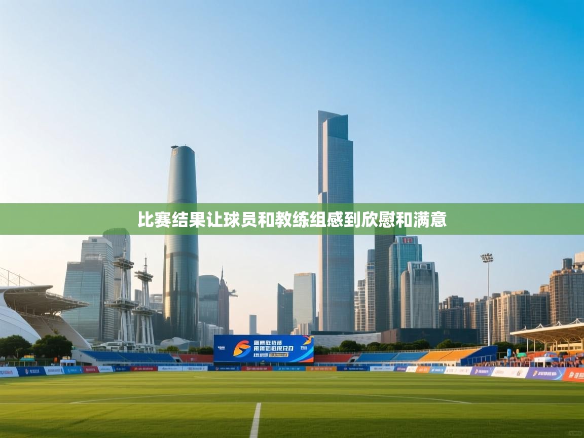 比赛结果让球员和教练组感到欣慰和满意 第2张