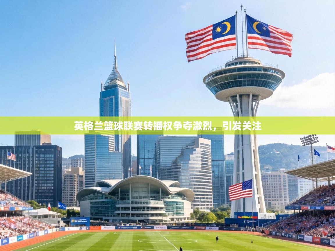 英格兰篮球联赛转播权争夺激烈，引发关注  第2张